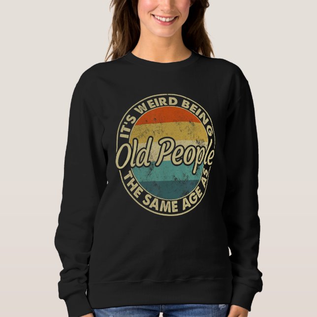 Sweatshirt C'est Étrange D'avoir Le Même Âge Que Les Vieilles (Devant)