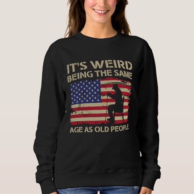 Sweatshirt C'est Étrange D'avoir Le Même Âge Que Les Vieilles (Devant)