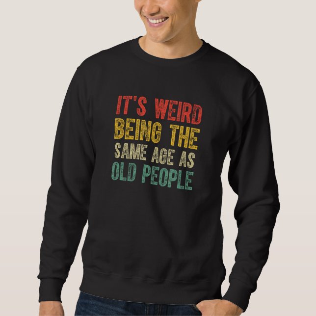 Sweatshirt C'est Étrange D'avoir Le Même Âge Que Les Vieilles (Devant)