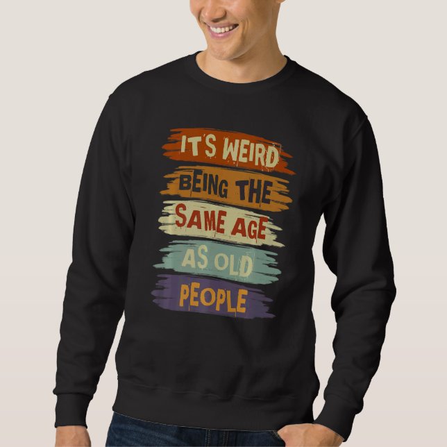 Sweatshirt C'est Étrange D'avoir Le Même Âge Que Les Vieilles (Devant)