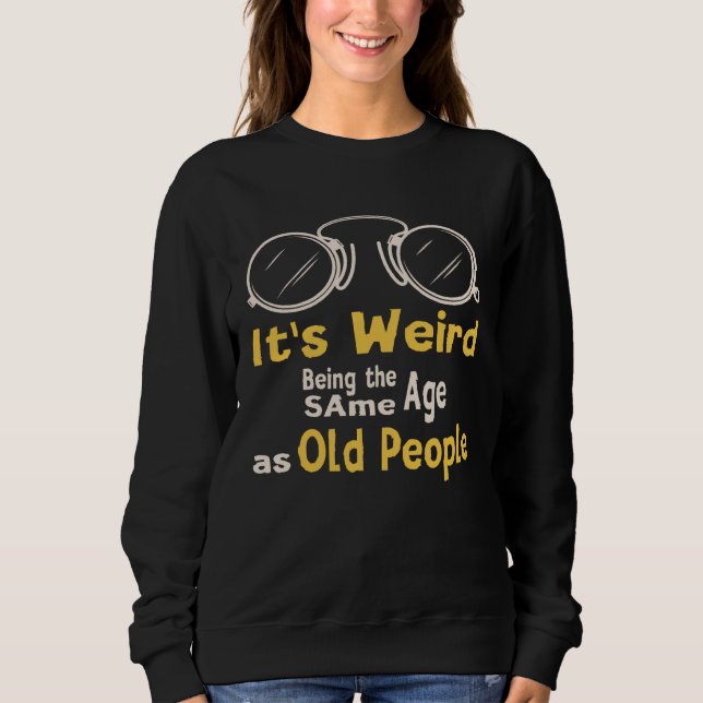 Sweatshirt C'est Étrange D'avoir Le Même Âge Que Les Vieilles (Devant)