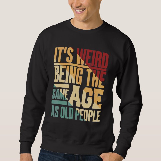 Sweatshirt C'est Étrange D'avoir Le Même Âge Que Les Vieilles (Devant)