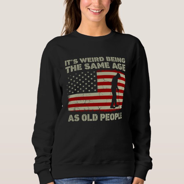Sweatshirt C'est Étrange D'avoir Le Même Âge Que Les Vieilles (Devant)