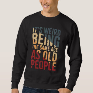 Sweatshirt C'est Étrange D'avoir Le Même Âge Que Les Vieilles