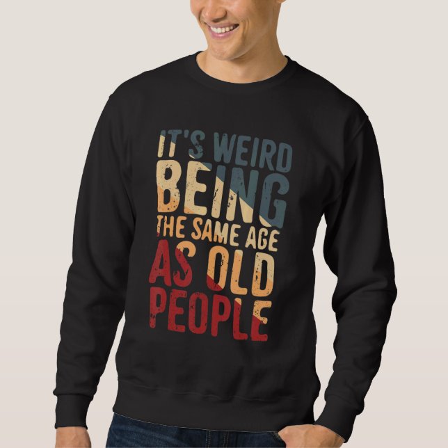 Sweatshirt C'est Étrange D'avoir Le Même Âge Que Les Vieilles (Devant)