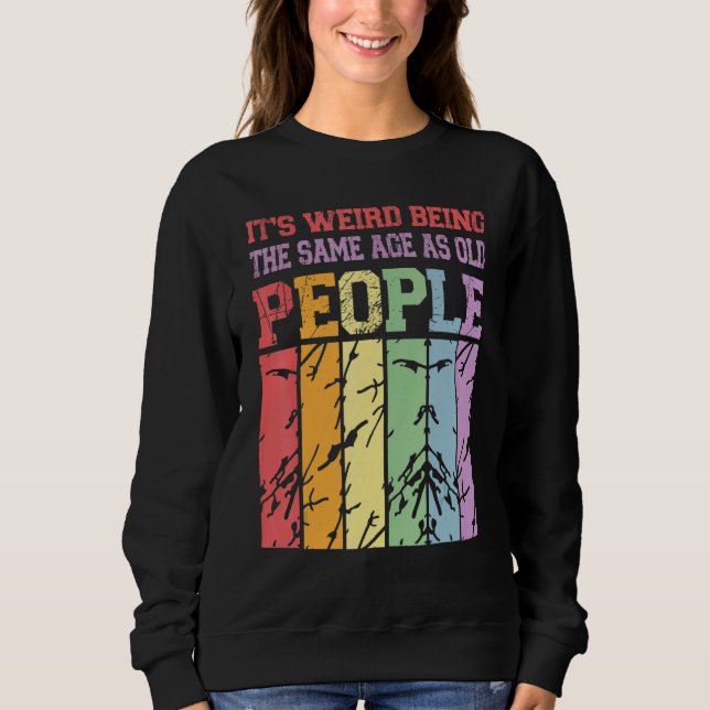 Sweatshirt C'est Étrange D'avoir Le Même Âge Que Les Vieilles (Devant)