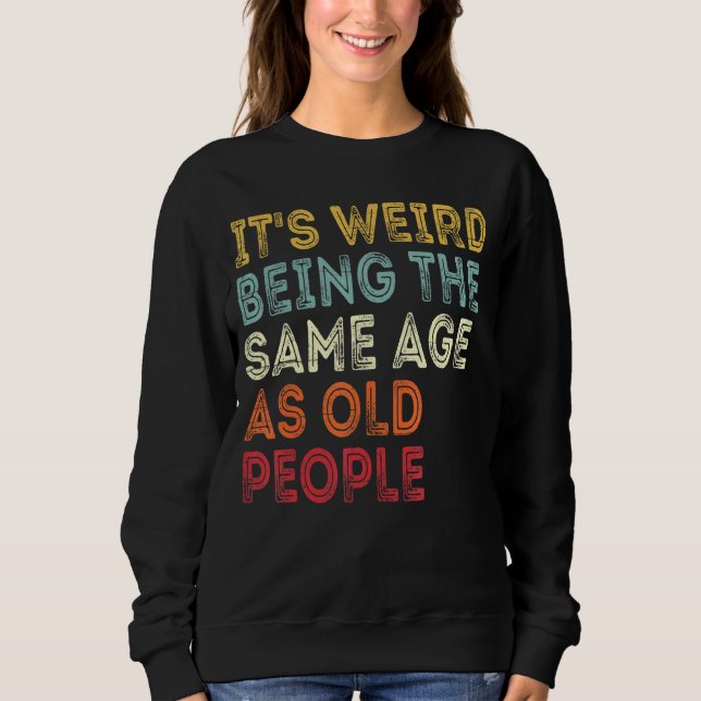Sweatshirt C'Est Étrange D'Être Le Même Âge Que Les Personnes (Devant)