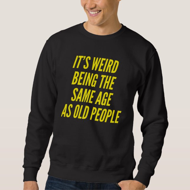 Sweatshirt C'Est Étrange D'Être Le Même Âge Que Les Personnes (Devant)
