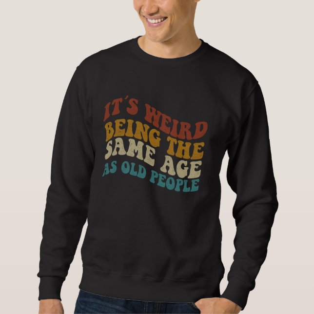 Sweatshirt C'Est Étrange D'Être Le Même Âge Que Les Personnes (Devant)
