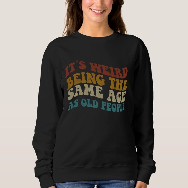 Sweatshirt C'Est Étrange D'Être Le Même Âge Que Les Personnes (Devant)
