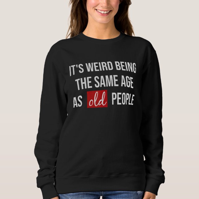 Sweatshirt C'Est Étrange D'Être Le Même Âge Que Les Personnes (Devant)