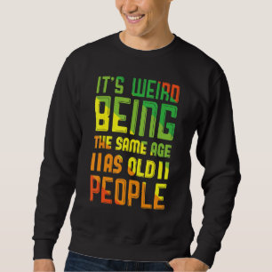 Sweatshirt C'Est Étrange D'Être Le Même Âge Que Les Personnes