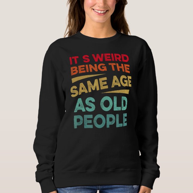 Sweatshirt C'Est Étrange D'Être Le Même Âge Que Les Personnes (Devant)