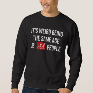 Sweatshirt C'Est Étrange D'Être Le Même Âge Que Les Personnes