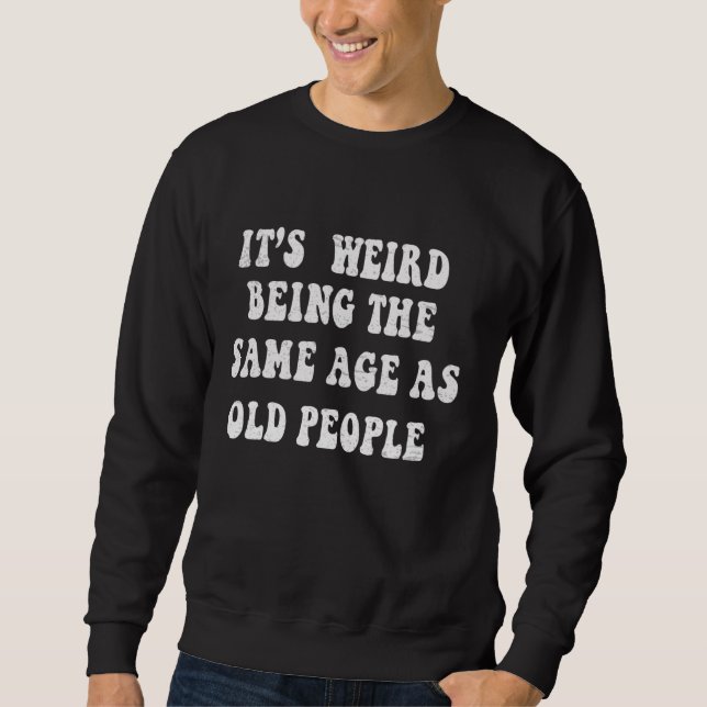 Sweatshirt C'Est Étrange D'Être Le Même Âge Que Les Personnes (Devant)