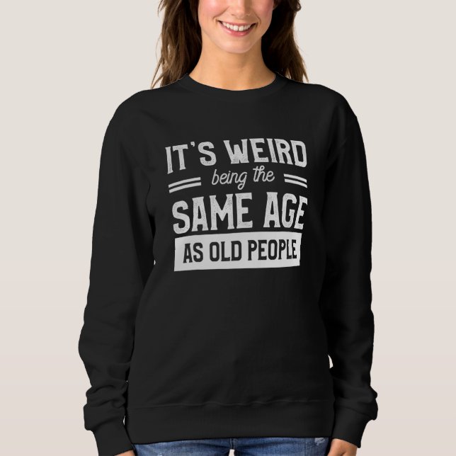 Sweatshirt C'Est Étrange D'Être Le Même Âge Que Les Personnes (Devant)