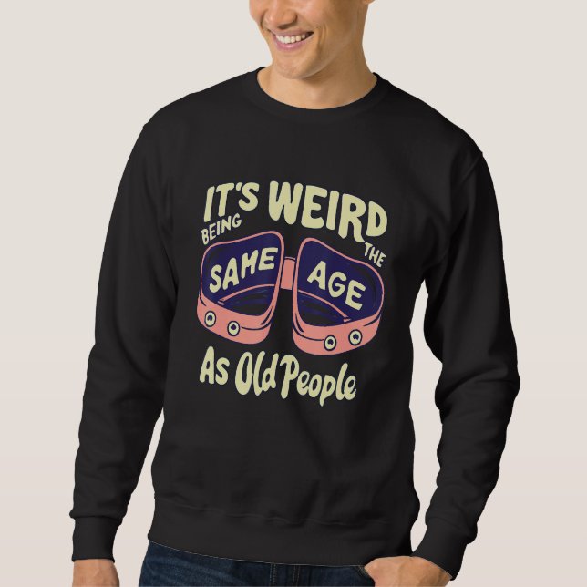 Sweatshirt C'Est Étrange Étant Le Même Âge Que Les Personnes  (Devant)