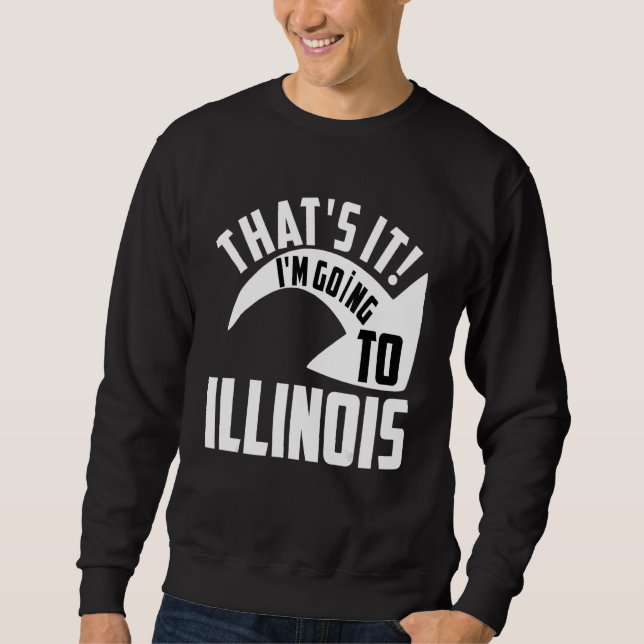 Sweatshirt C'est tout, je vais en Illinois (Devant)