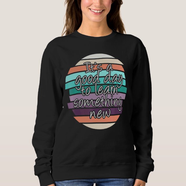 Sweatshirt C'Est Un Bon Jour Pour Apprendre Quelque Chose De  (Devant)