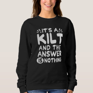 Sweatshirt C'Est Un Kilt Et La Réponse Est Rien De Scottish K
