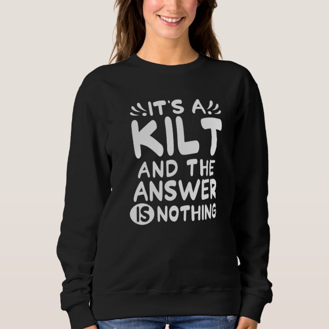 Sweatshirt C'Est Un Kilt Et La Réponse Est Rien De Scottish K (Devant)