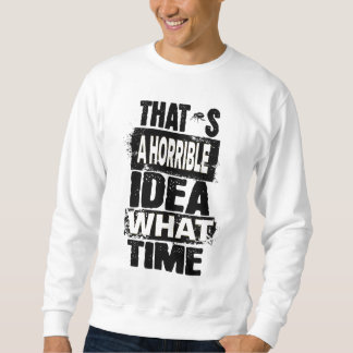 Sweatshirt C'est une idée horrible Quelle heure T-shirt