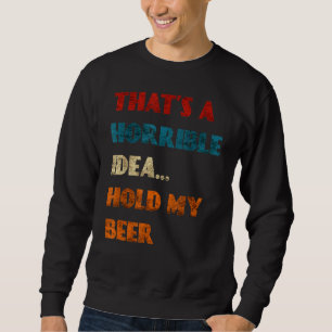 Sweatshirt C'Est Une Idée Horrible Tenir Ma Bière Drôle Jour 