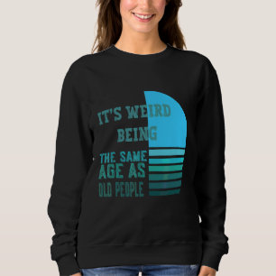 Sweatshirt C'est Werid Être le même âge que les personnes âgé