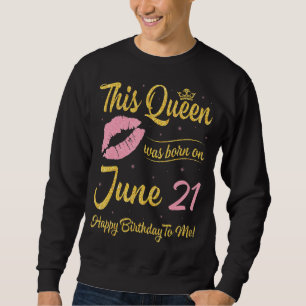 Sweatshirt Cette Reine Est Née Le 21 Juin Joyeux Anniversaire