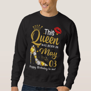 Sweatshirt Cette Reine Est Née Le 3 Mai Joyeux Anniversaire P