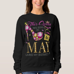 Sweatshirt Cette Reine Est Née Le 6 Mai Vivant Mon Béni L