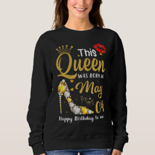Sweatshirt Cette Reine Est Née Le Mai 04 Joyeux Anniversaire