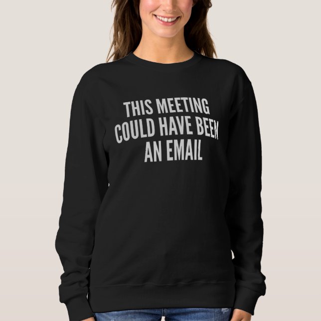 Sweatshirt Cette Réunion Aurait Pu Être Un Courriel (Devant)