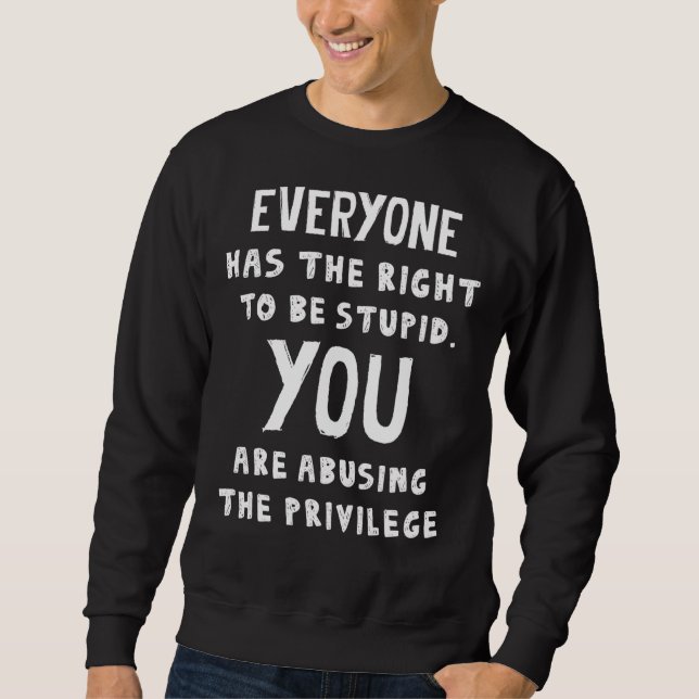 Sweatshirt Chacun A Le Droit D'Être Stupide (Devant)