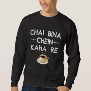 Sweatshirt Chai Bina Chein Kaha Re Desi Tea Chai