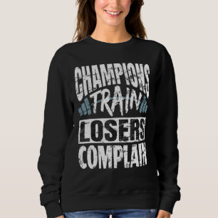 Sweatshirt Champions Train Losers Plainte Bodybuilding Fitne