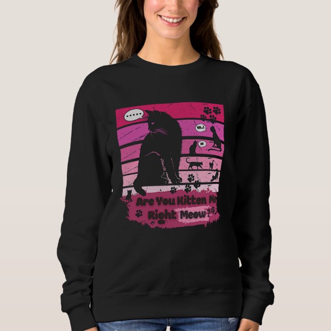 Sweatshirt Chat Noir Êtes-Vous Kitten Me Droite Meow (Devant)
