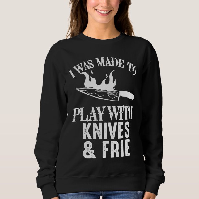 Sweatshirt Chef I Was Made To Play With Knives and Fire Cooki (Devant)