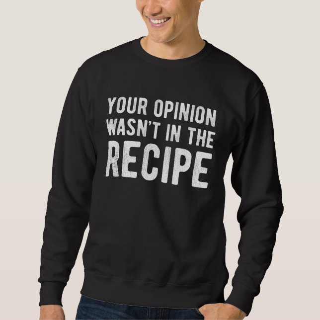 Sweatshirt Chef  Your Opinion Wasn t In The Recipe (Devant)