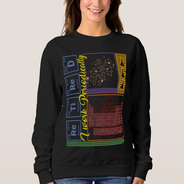 Sweatshirt Chemistry Nerd I Work Periodically Retired Science (Devant)