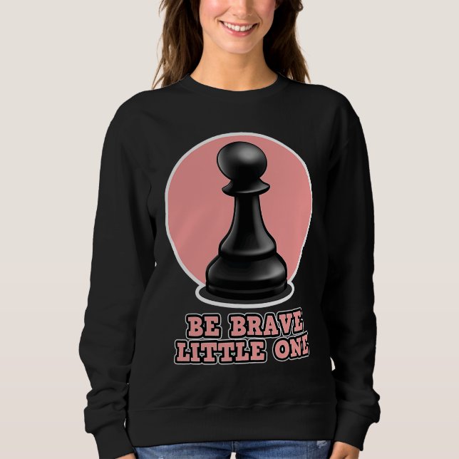 Sweatshirt Chess for men and women  Be Brave Little One (Devant)