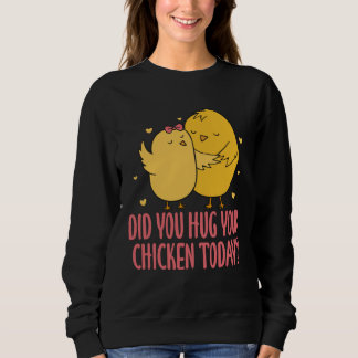 Sweatshirt Chicken Chick Farmer Farming Did You Hug Your Chic