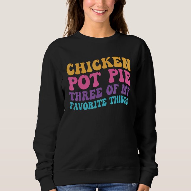 Sweatshirt Chicken Pot Pie Three Of My Favorite Things  Pot P (Devant)