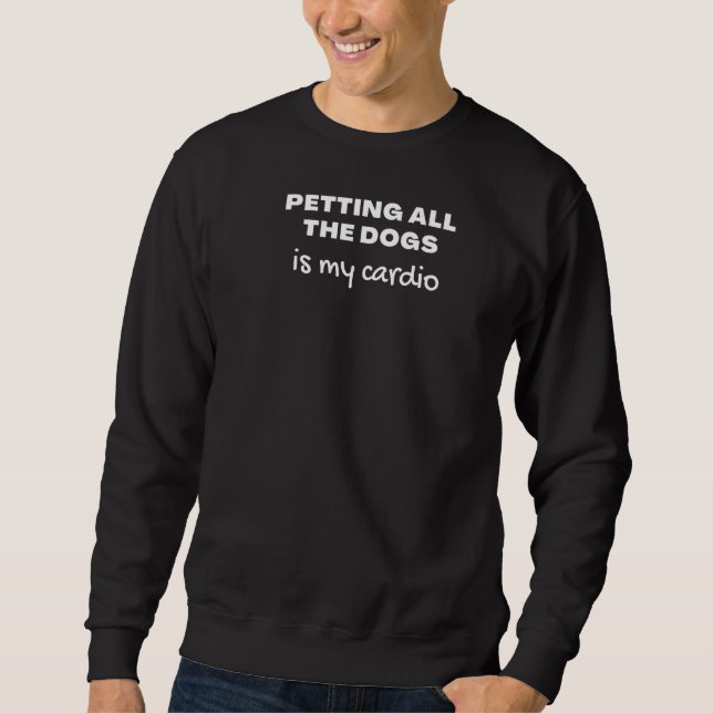 Sweatshirt Chien Qui Pet Tous Les Chiens Est Mon Cardio (Devant)