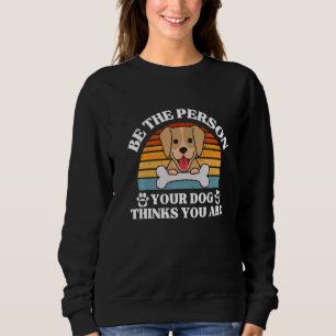 Sweatshirt Chien Soyez La Personne Que Votre Chien Pense Être