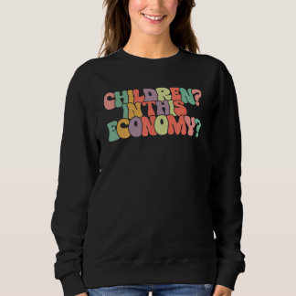 Sweatshirt Children In This Economy  Saying Child Free Choice