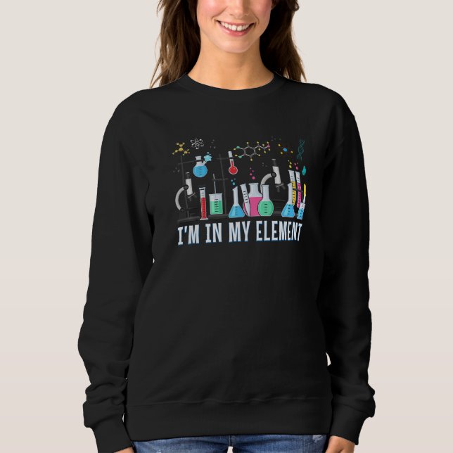 Sweatshirt Chimiste drôle Je suis dans mon élément Chimie Sci (Devant)