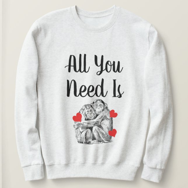 Sweatshirt Chimpanzé - Tout ce dont vous avez besoin (Design devant)