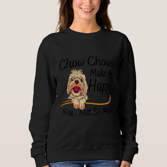 Sweatshirt Chow Chows Make Me Happy You Not So Much (Devant)