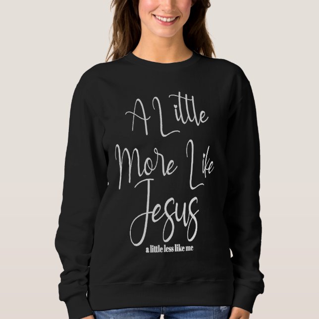 Sweatshirt Christian Faith In Christ More like Jesus Less Lik (Devant)